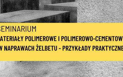 Materiały polimerowe i polimerowo-cementowe w naprawach żelbetu – przykłady praktyczne – wtorek 6 grudnia 2022 r., g. 13:00-15:15