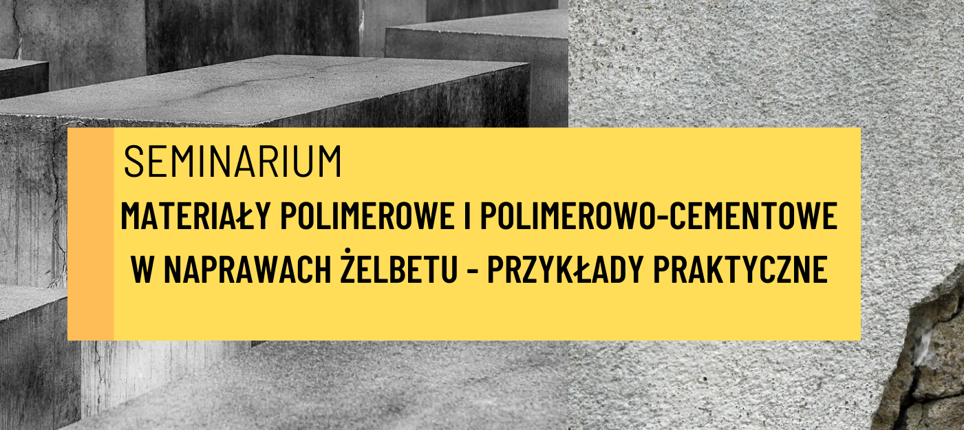 Materiały polimerowe i polimerowo-cementowe w naprawach żelbetu – przykłady praktyczne – wtorek 6 grudnia 2022 r., g. 13:00-15:15