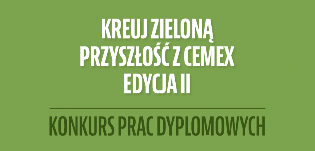 Kreuj zieloną przyszłość z CEMEX Edycja II - konkurs prac dyplomowych