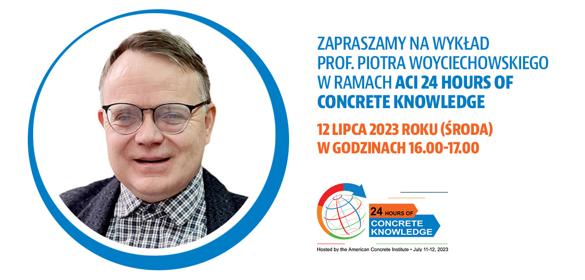 Zapraszamy na wykład prof. Piotra Woyciechowskiego w ramach ACI 24 Hours of Concrete Knowledge | 12 lipca Zapraszamy na wykład prof. Piotra Woyciechowskiego w ramach ACI 24 Hours of Concrete Knowledge | 12 lipca