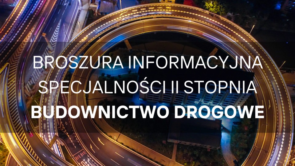 Do ściągnięcia broszura zawierająca ofertę programową specjalności Budownictwo Drogowe na studiach magisterskich.