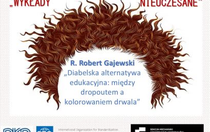 Diabelska alternatywa edukacyjna: między dropoutem a kolorowaniem drwala?  Spotkanie w ramach „Wykładów Nieuczesanych” – wykład Profesora R. Roberta Gajewskiego