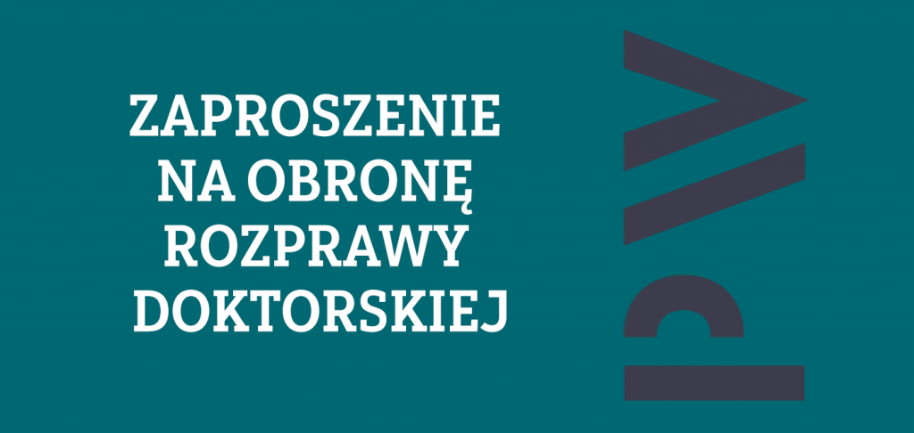 Zaproszenie na publiczną obronę rozprawy doktorskiej Pani mgr. inż. Katarzyny Koniecznej