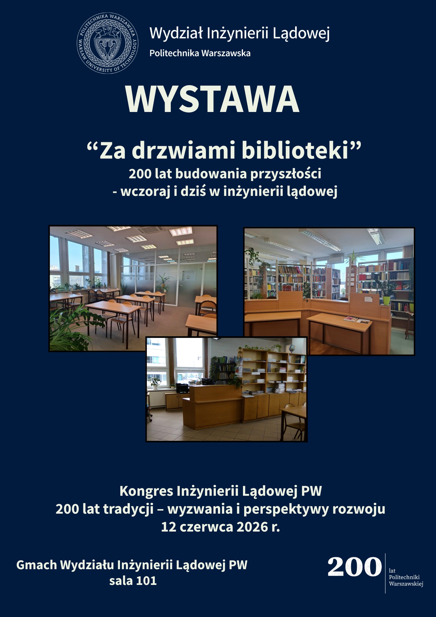 WYSTAWA "Za drzwiami biblioteki". 
200 lat budowania przyszłości - wczoraj i dziś w inżynierii lądowej.  12 czerwca 2026 r. Gmach Wydziału Inżynierii Lądowej PW
sala 101