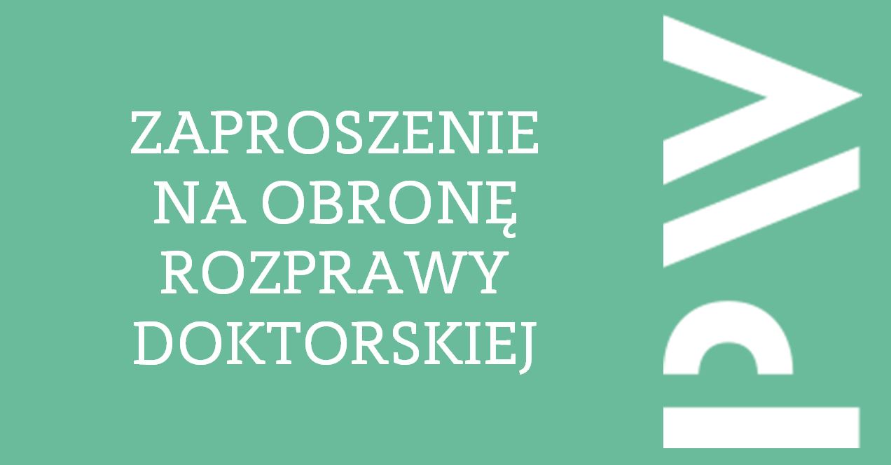 Zaproszenie na publiczną obronę rozprawy doktorskej  mgr. inż. Cezarego Kraśkiewicza